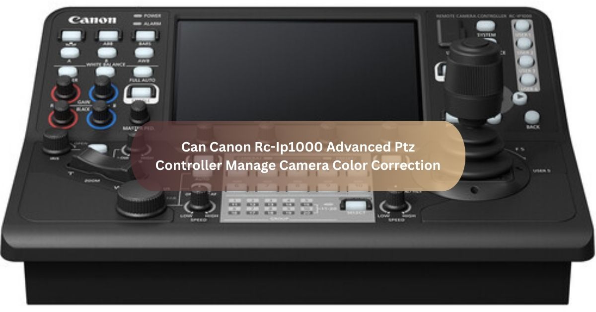 Can Canon Rc-Ip1000 Advanced Ptz Controller Manage Camera Color Correction