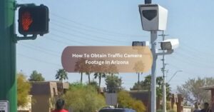 How To Obtain Traffic Camera Footage In Arizona