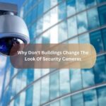 Why Don't Buildings Change The Look Of Security Cameras​